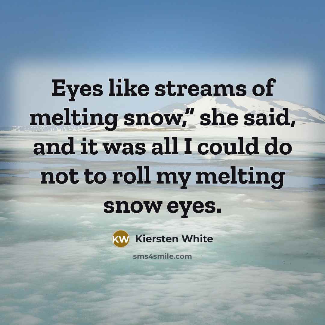 “Eyes like streams of melting snow,” she said, and it…” quote by Kiersten White