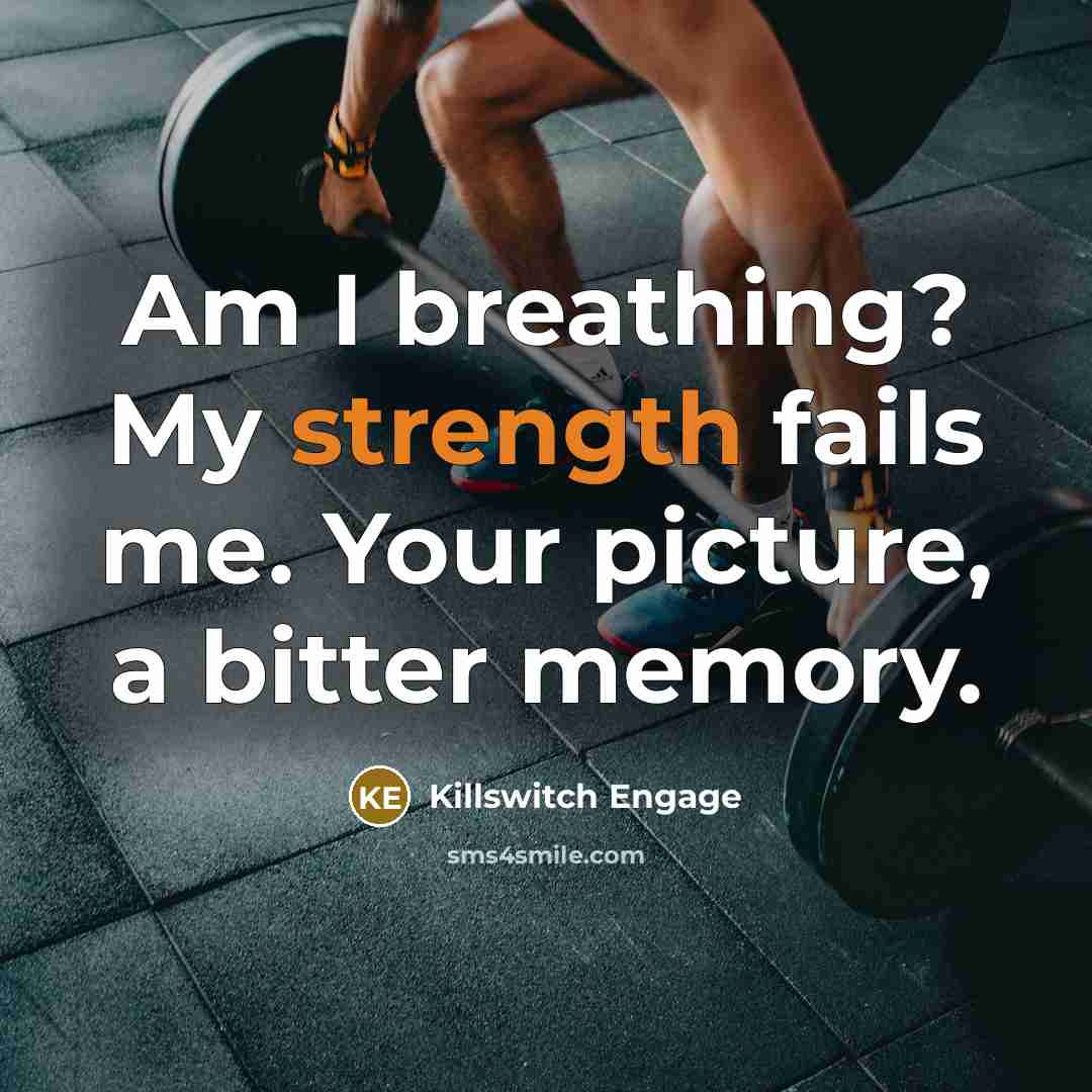 “Am I breathing? My strength fails me. Your picture, a…” quote by Killswitch Engage