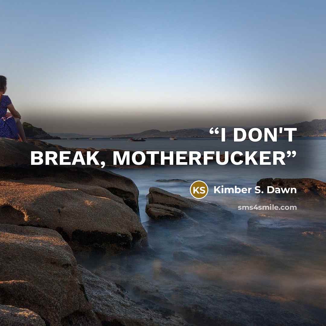 “I DON'T BREAK, MOTHERFUCKER” quote by Kimber S. Dawn