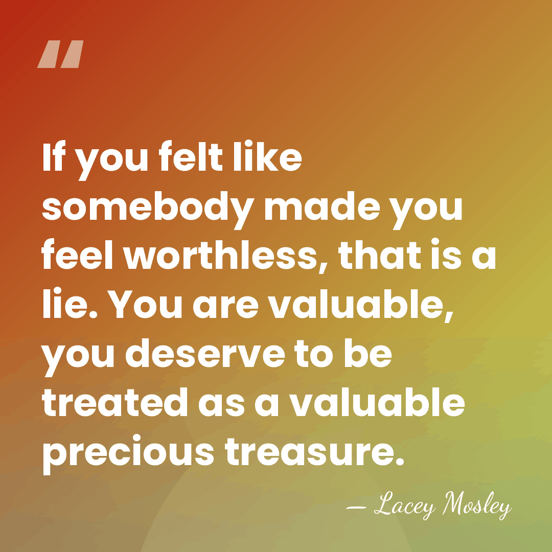If you felt like somebody made you feel worthless, that is a&hellip; - Lacey Mosley