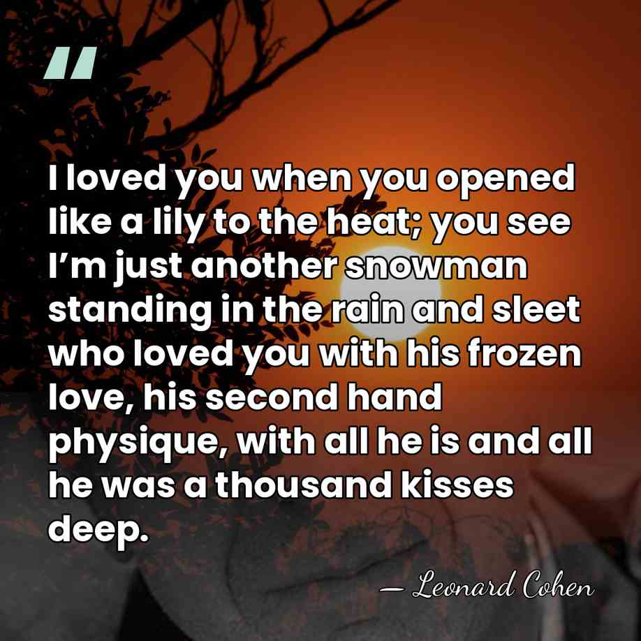 I loved you when you opened like a lily to the heat;&hellip; - Leonard Cohen