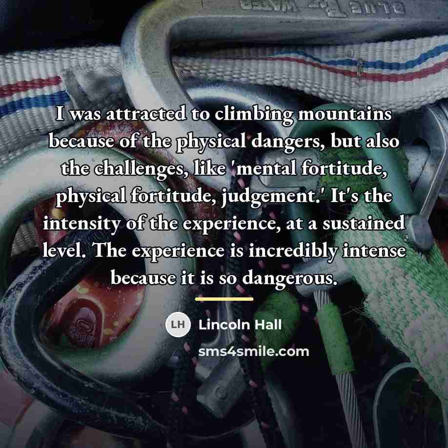 “I was attracted to climbing mountains because of the physical…” quote by Lincoln Hall