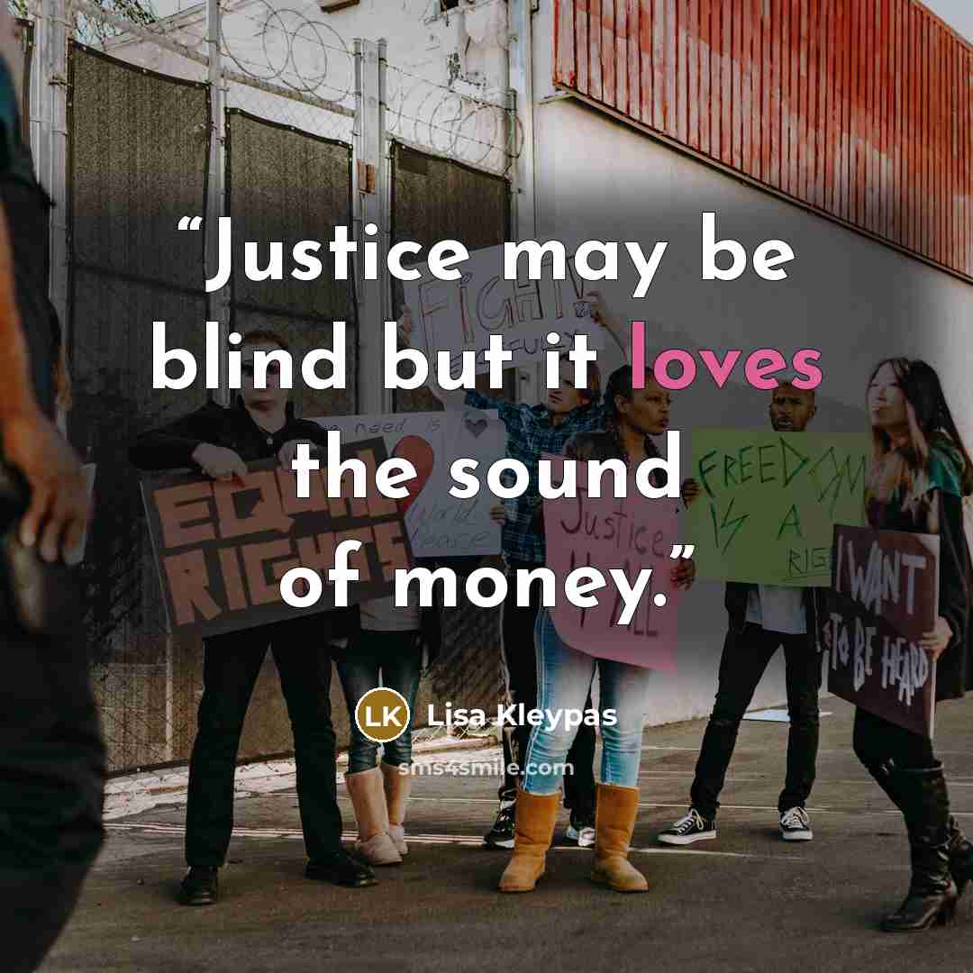 “Justice may be blind but it loves the sound of money.” quote by lisa kleypas