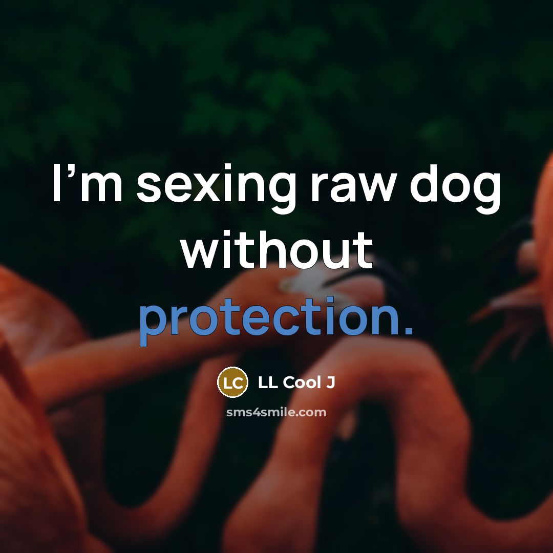 “I'm sexing raw dog without protection.…” quote by LL Cool J