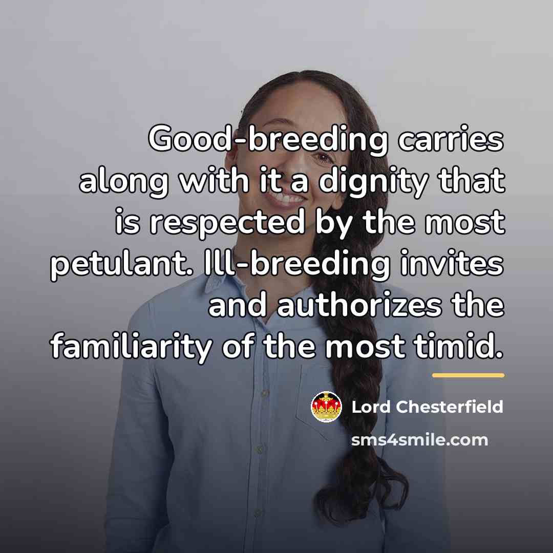 “Good-breeding carries along with it a dignity that is respected…” quote by Lord Chesterfield