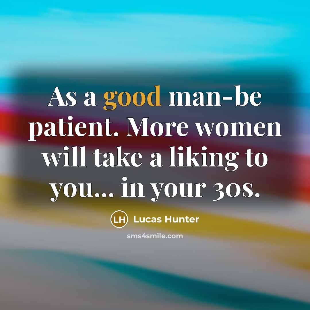 “As a good man-be patient. More women will take a…” quote by Lucas Hunter