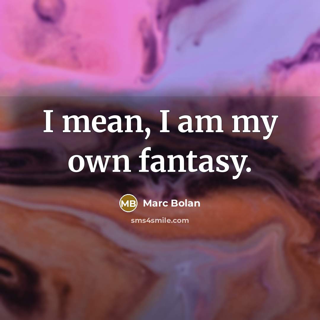 “I mean, I am my own fantasy.…” quote by Marc Bolan