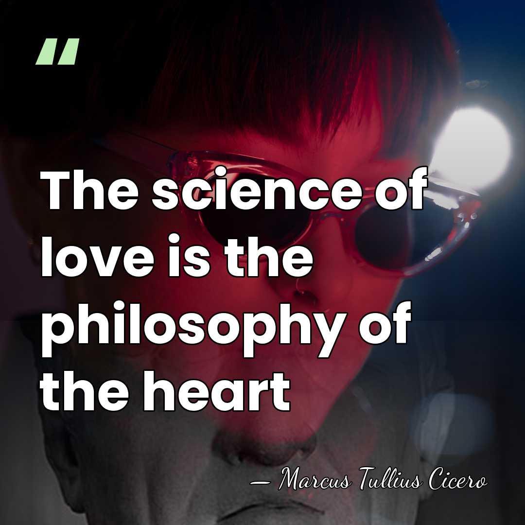 The science of love is the philosophy of the heart - Marcus Tullius Cicero