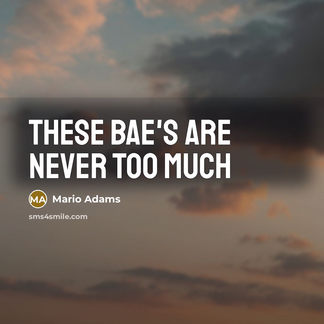 “These bae's are never too much” quote by Mario Adams