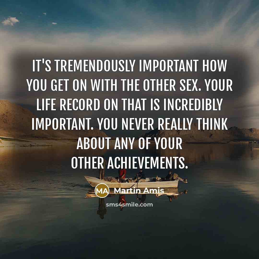 “It's tremendously important how you get on with the other…” quote by Martin Amis