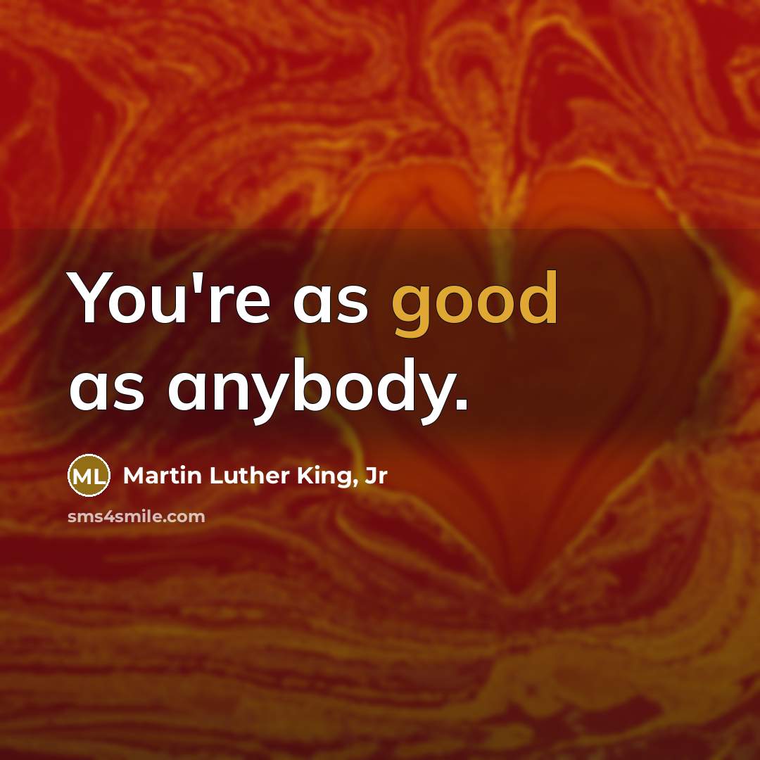 “You're as good as anybody.…” quote by Martin Luther King, Jr
