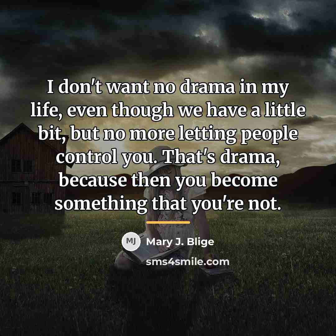 “I don't want no drama in my life, even though…” quote by Mary J. Blige