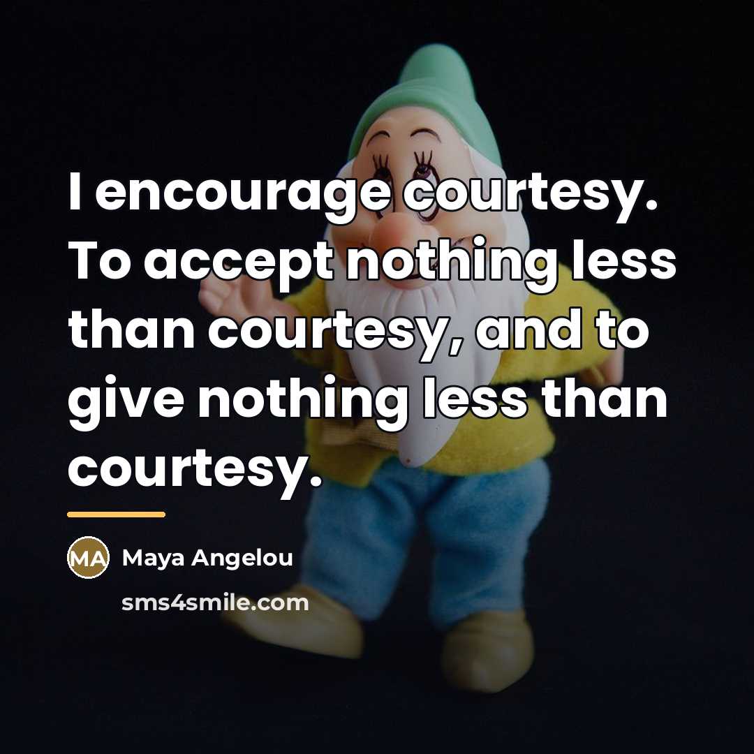 “I encourage courtesy. To accept nothing less than courtesy, and…” quote by Maya Angelou