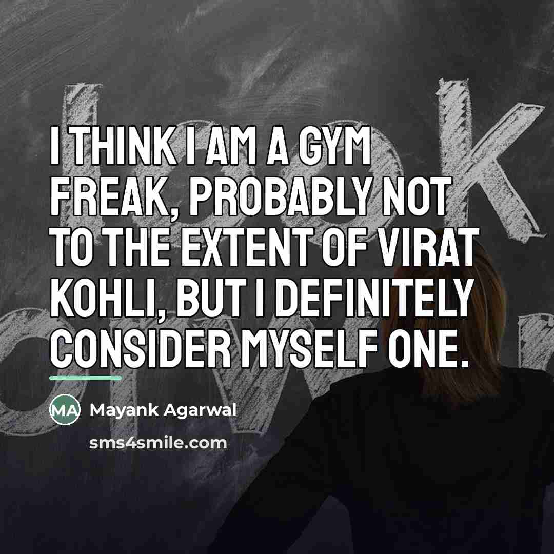“I think I am a gym freak, probably not to…” quote by Mayank Agarwal