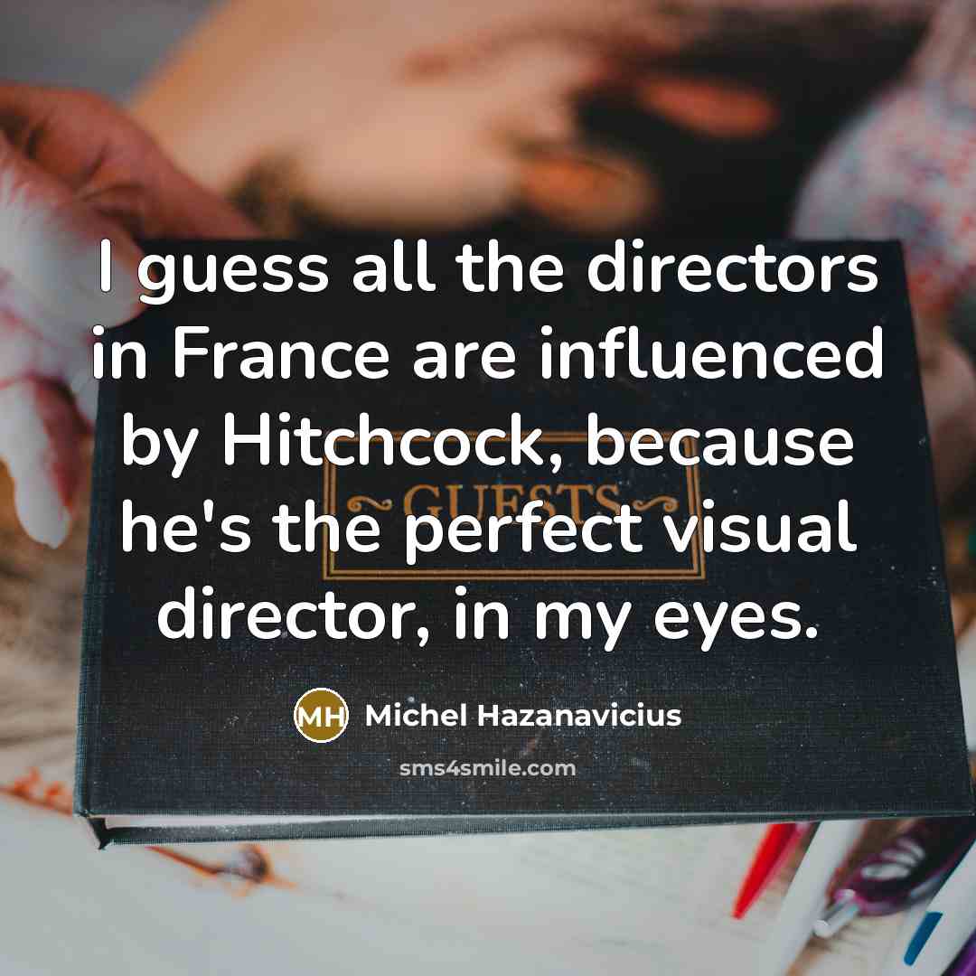 “I guess all the directors in France are influenced by…” quote by Michel Hazanavicius