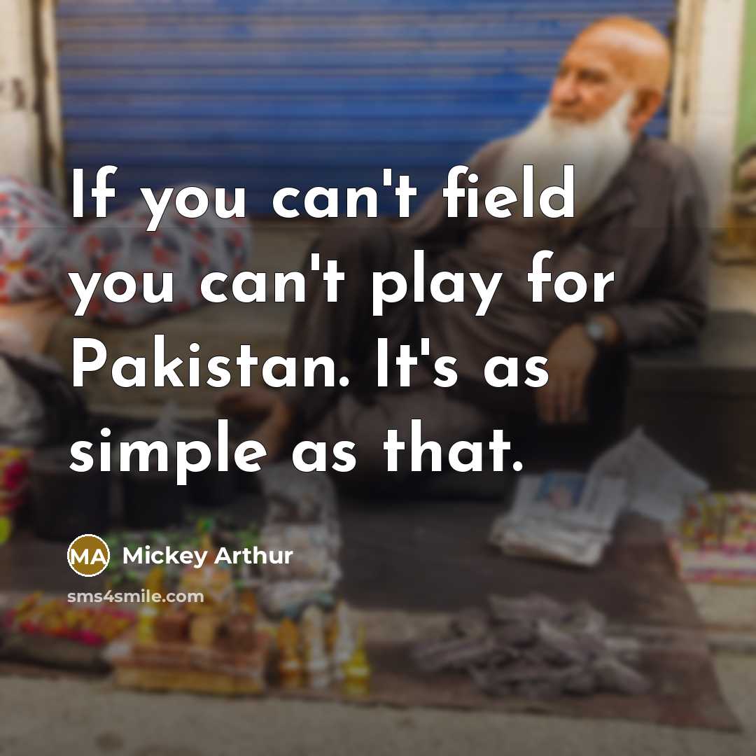 “If you can't field you can't play for Pakistan. It's…” quote by Mickey Arthur