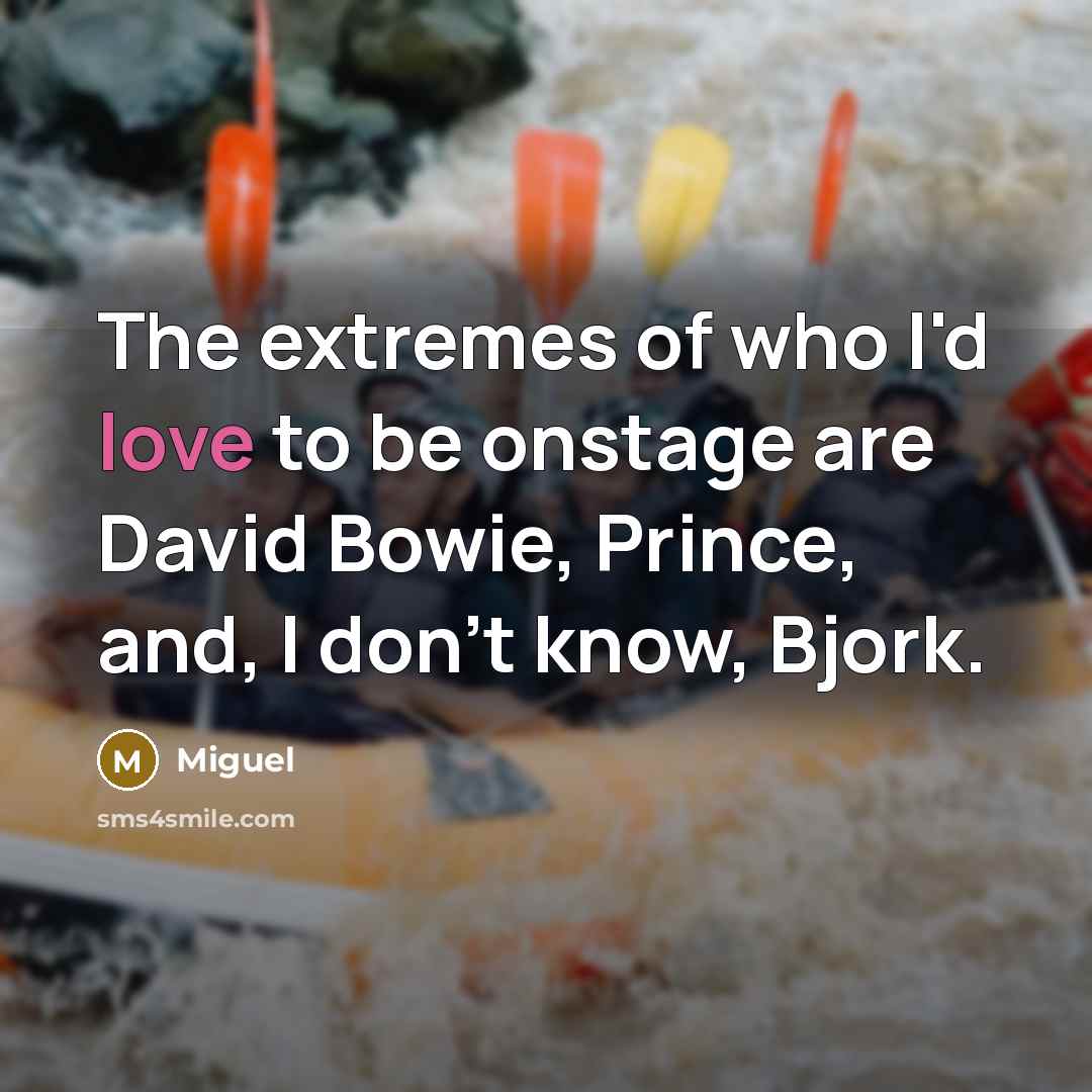 “The extremes of who I'd love to be onstage are…” quote by Miguel