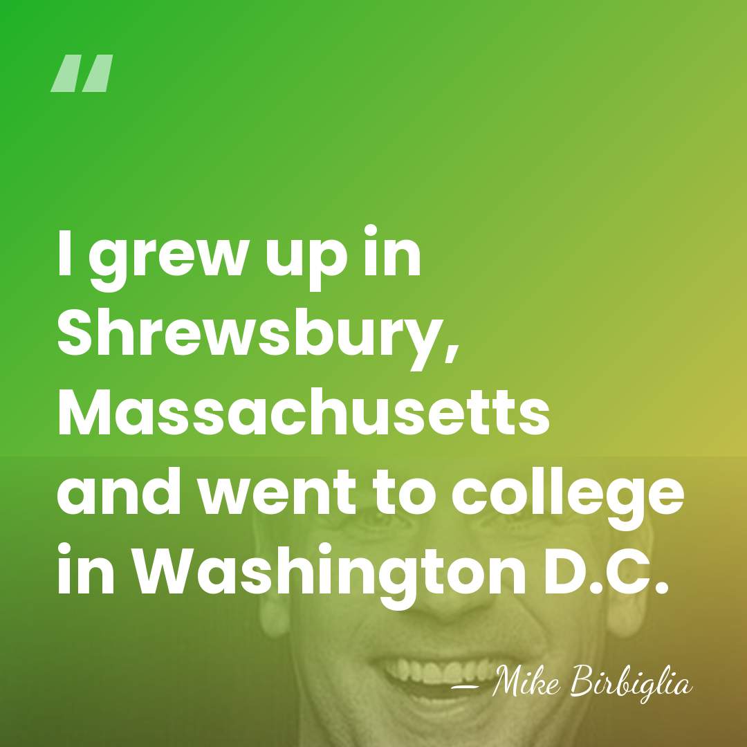 I grew up in Shrewsbury, Massachusetts and went to college in Washington&hellip; - Mike Birbiglia