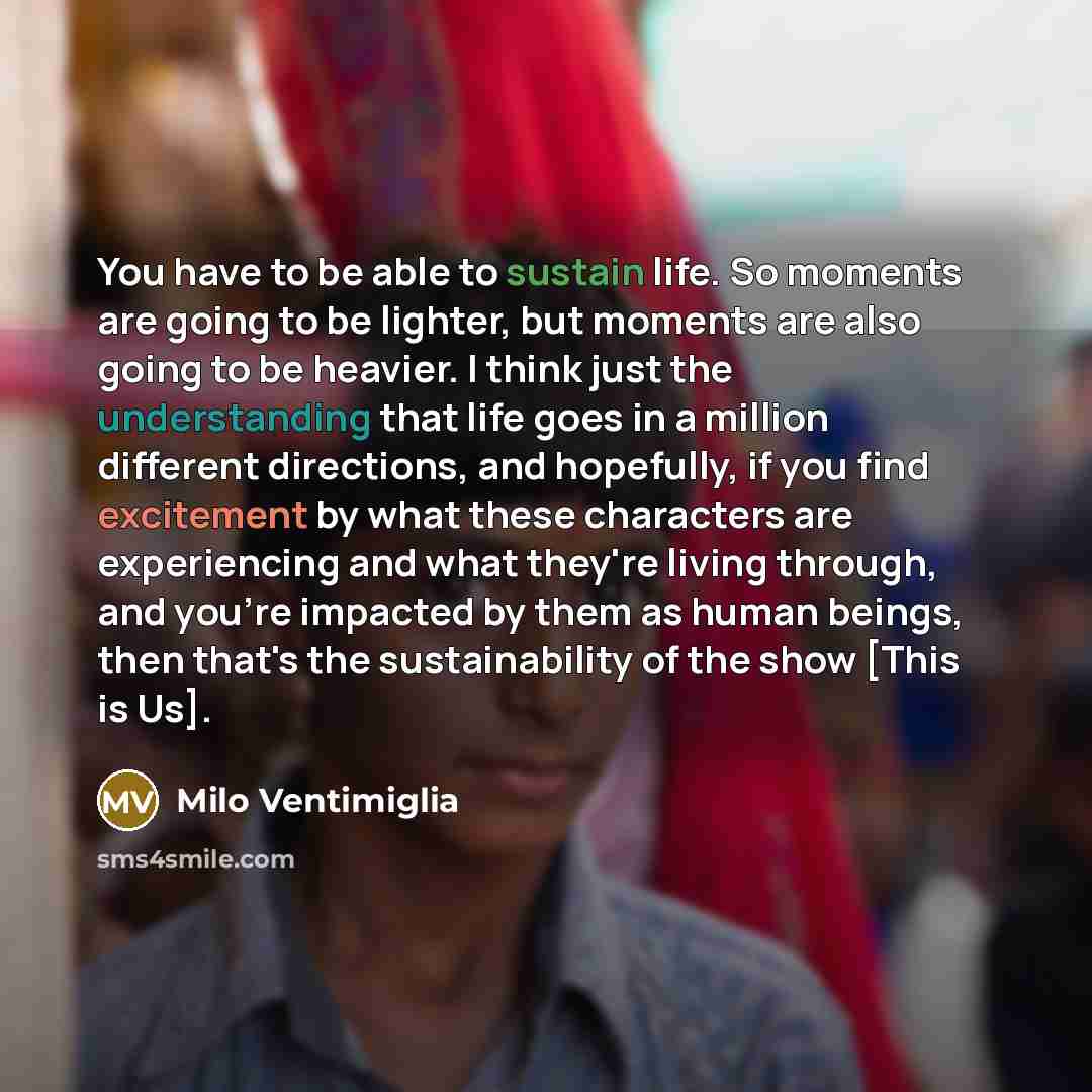 “You have to be able to sustain life. So moments…” quote by Milo Ventimiglia