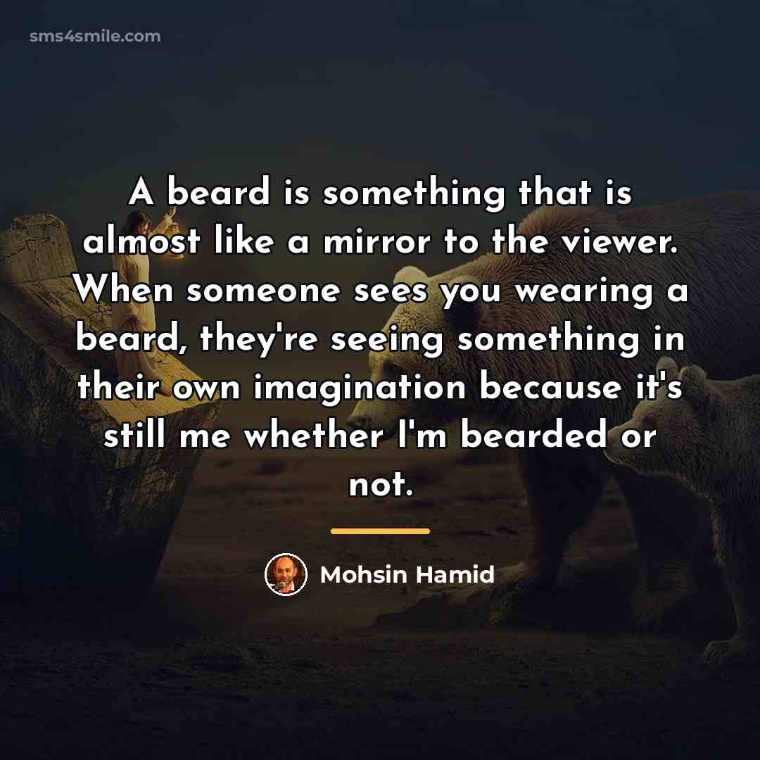 “A beard is something that is almost like a mirror…” quote by Mohsin Hamid