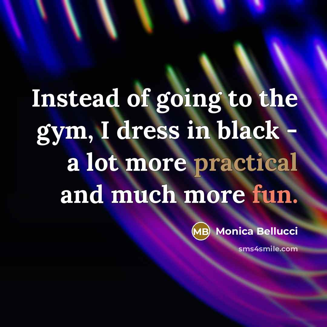 “Instead of going to the gym, I dress in black…” quote by Monica Bellucci