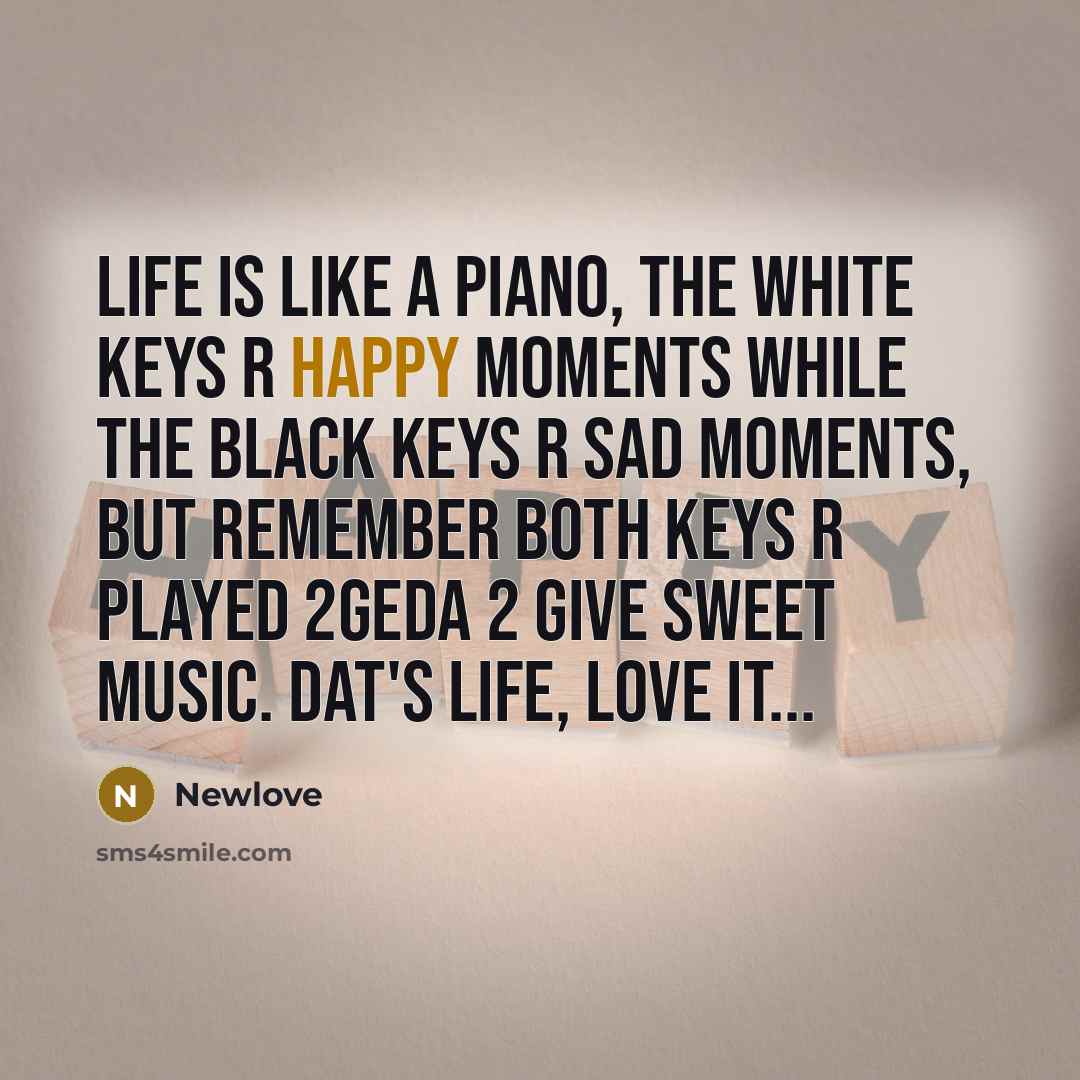 “LIFE IS LIKE A PIANO, THE WHITE KEYS R HAPPY…” quote by Newlove