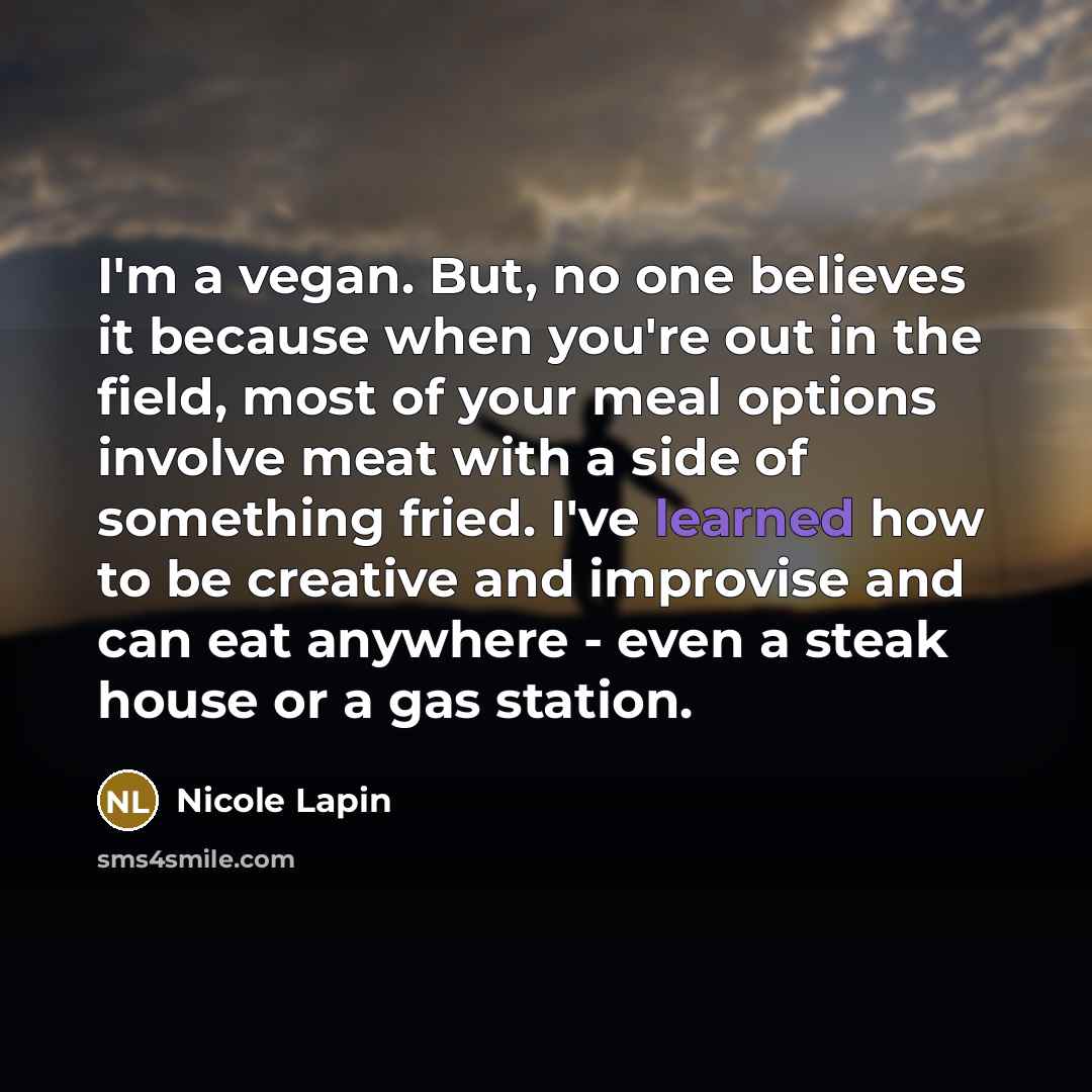 “I'm a vegan. But, no one believes it because when…” quote by Nicole Lapin
