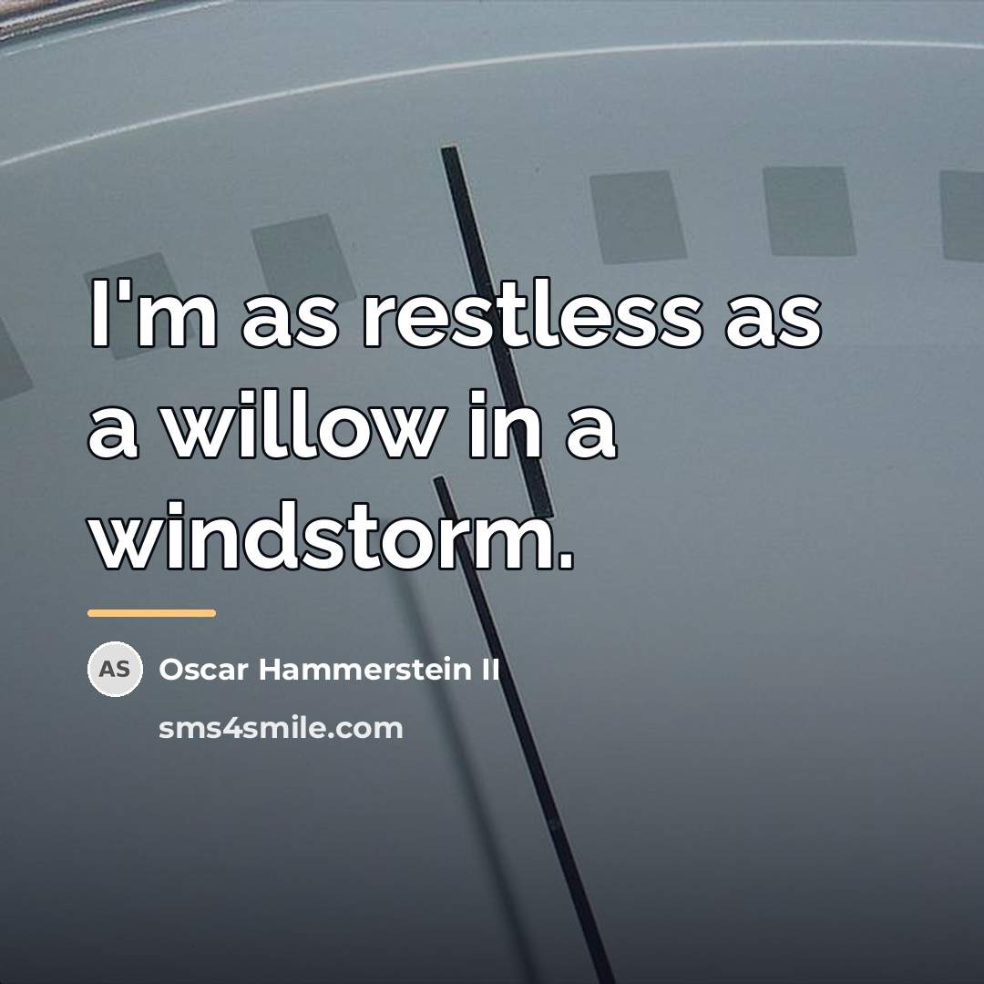 “I'm as restless as a willow in a windstorm.…” quote by Oscar Hammerstein II