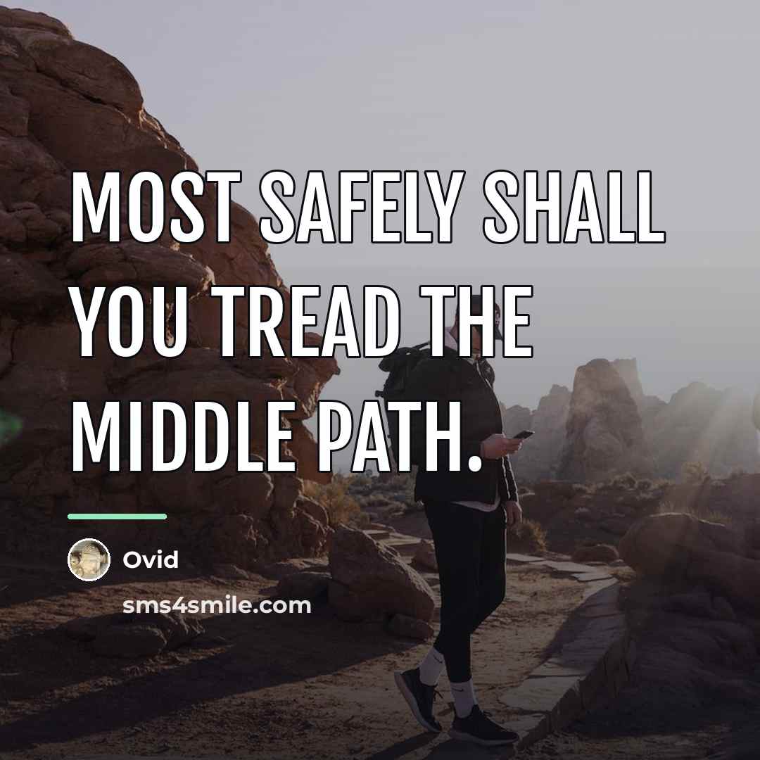 “Most safely shall you tread the middle path.…” quote by Ovid