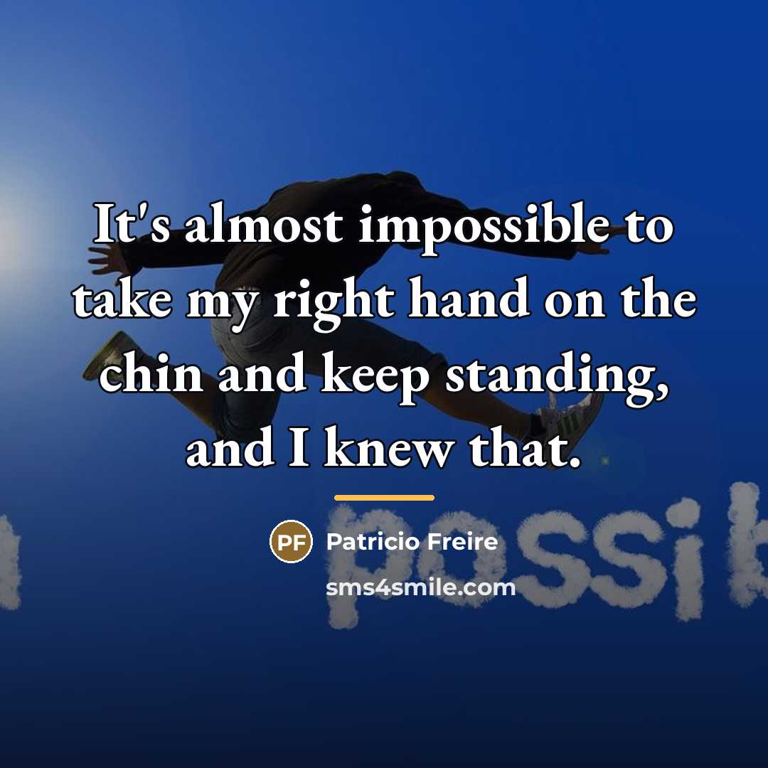 “It's almost impossible to take my right hand on the…” quote by Patricio Freire
