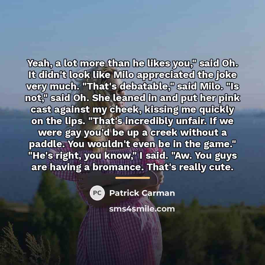 “Yeah, a lot more than he likes you," said Oh.…” quote by Patrick Carman