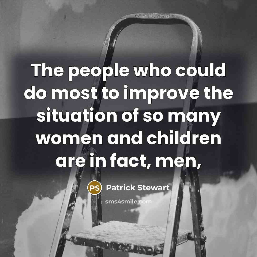 “The people who could do most to improve the situation…” quote by Patrick Stewart