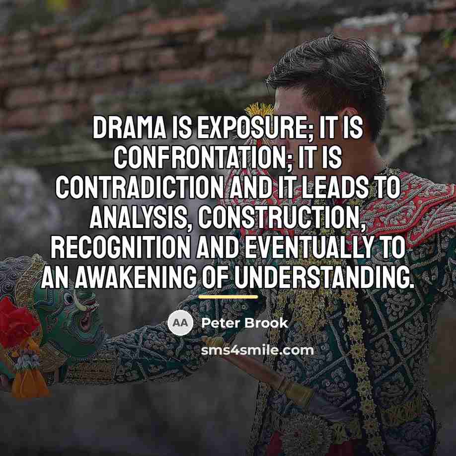 “Drama is exposure; it is confrontation; it is contradiction and…” quote by Peter Brook