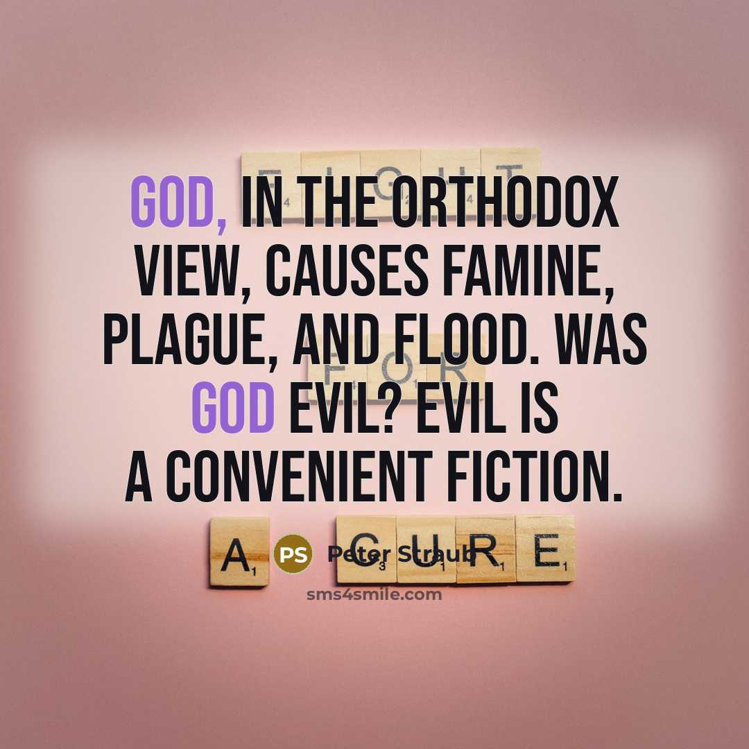 “God, in the orthodox view, causes famine, plague, and flood.…” quote by Peter Straub