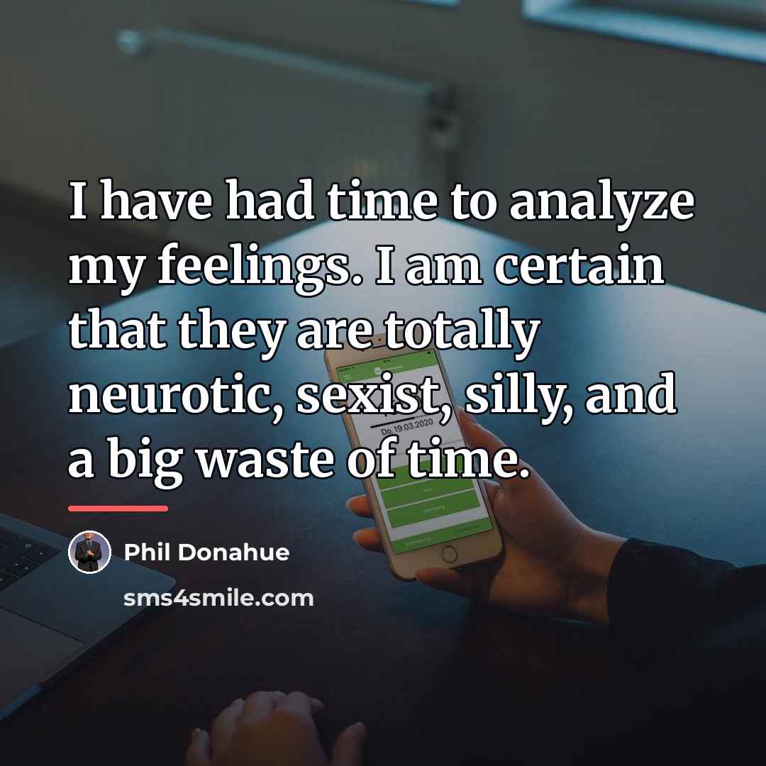 “I have had time to analyze my feelings. I am…” quote by Phil Donahue