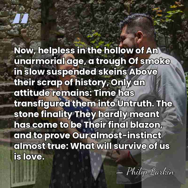 Now, helpless in the hollow of An unarmorial age, a trough Of&hellip; - Philip Larkin