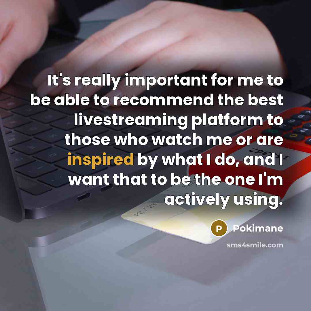 “It's really important for me to be able to recommend…” quote by Pokimane