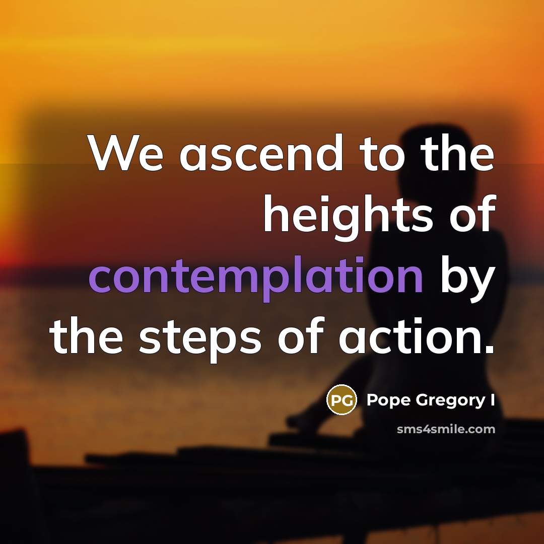 “We ascend to the heights of contemplation by the steps…” quote by Pope Gregory I