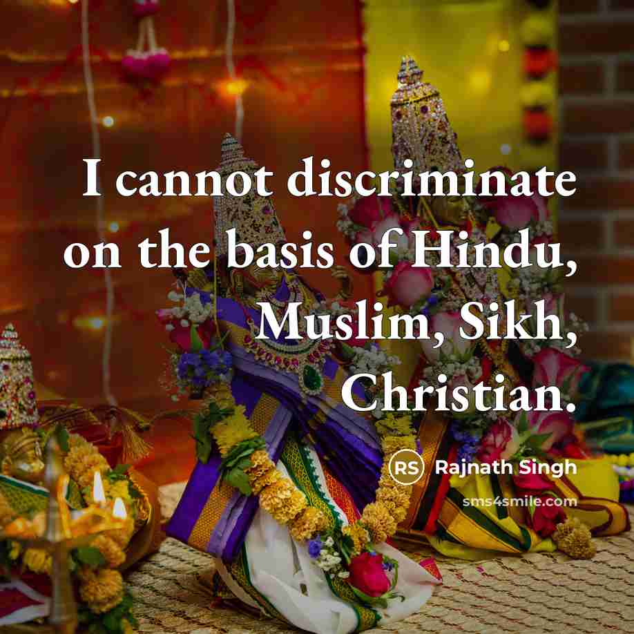 “I cannot discriminate on the basis of Hindu, Muslim, Sikh,…” quote by Rajnath Singh