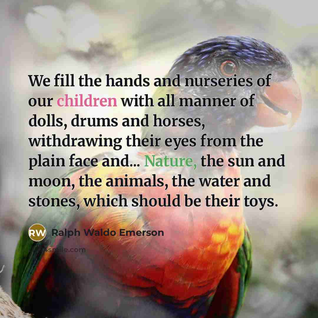 “We fill the hands and nurseries of our children with…” quote by Ralph Waldo Emerson