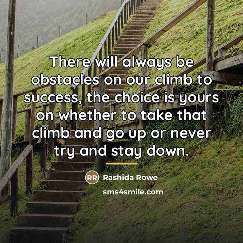 “There will always be obstacles on our climb to success,…” quote by Rashida Rowe
