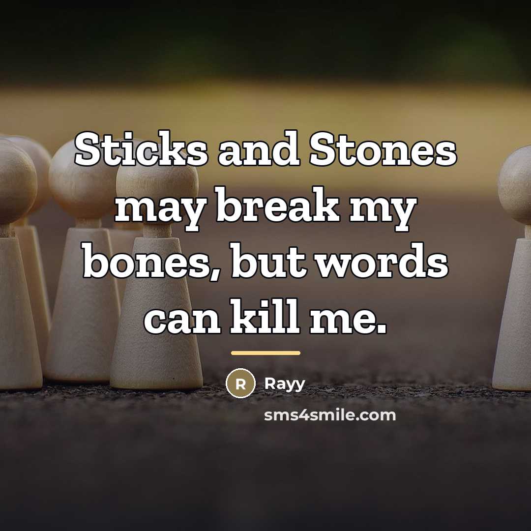“Sticks and Stones may break my bones, but words can…” quote by Rayy