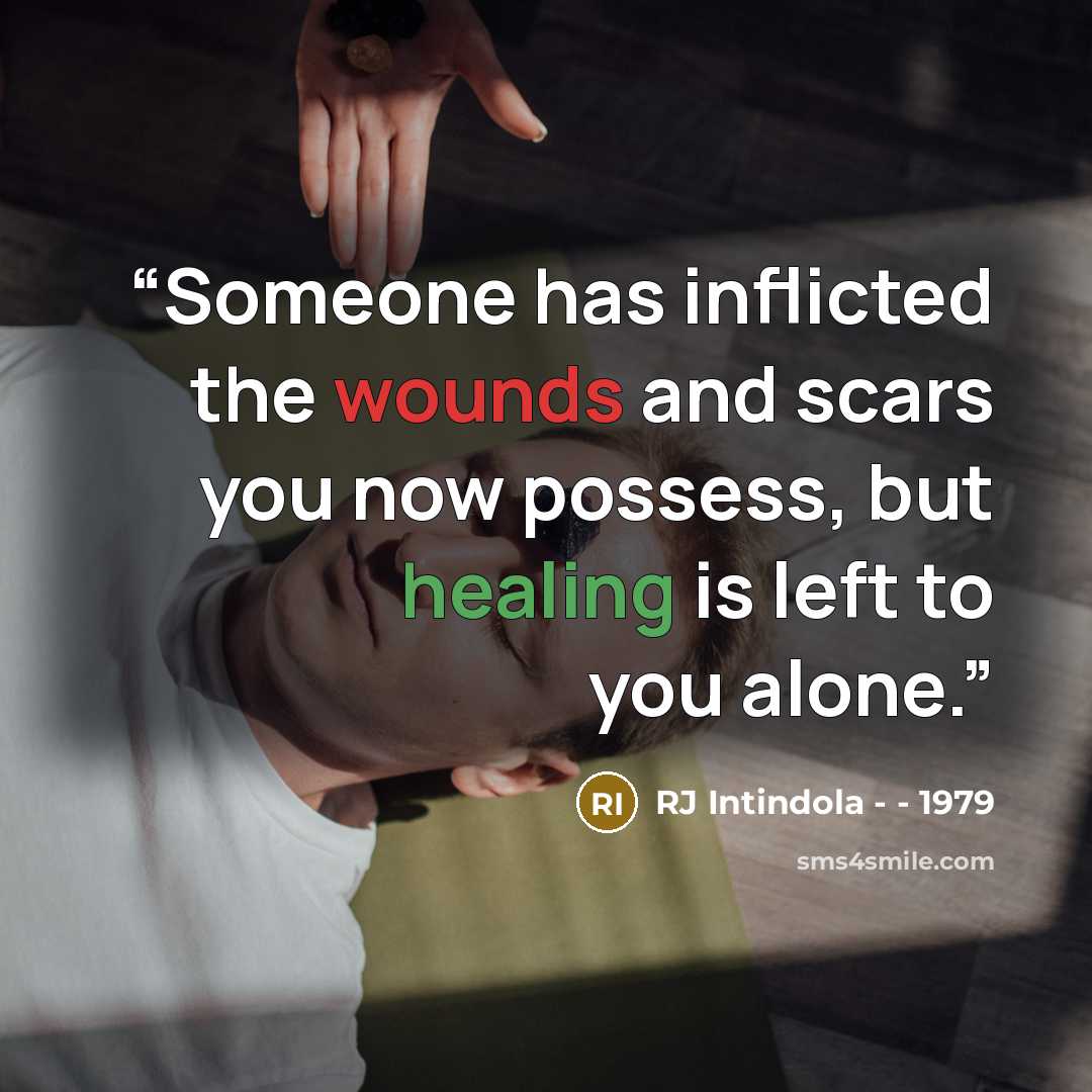 “Someone has inflicted the wounds and scars you now possess, but healing is left to you alone.” quote by RJ Intindola - - 1979