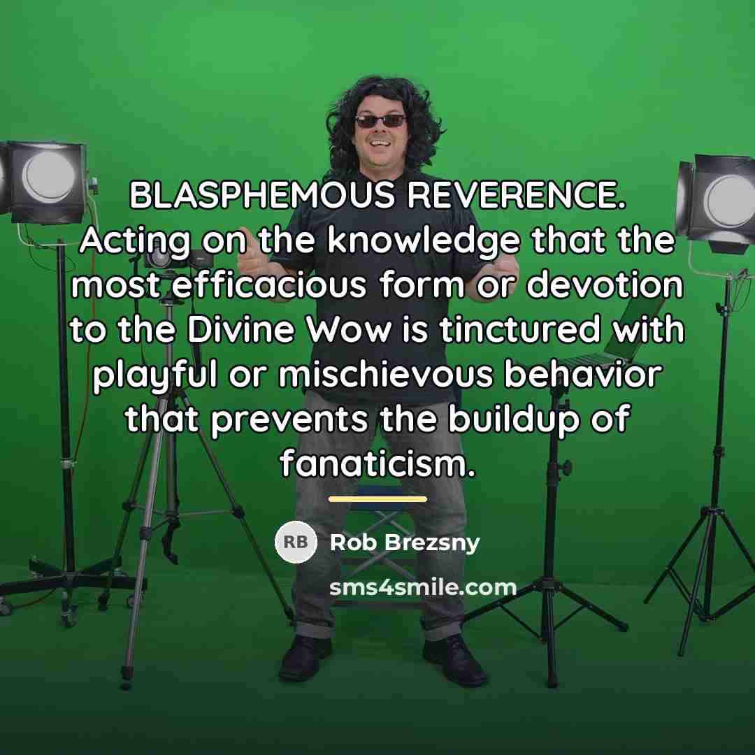 “BLASPHEMOUS REVERENCE. Acting on the knowledge that the most efficacious…” quote by Rob Brezsny