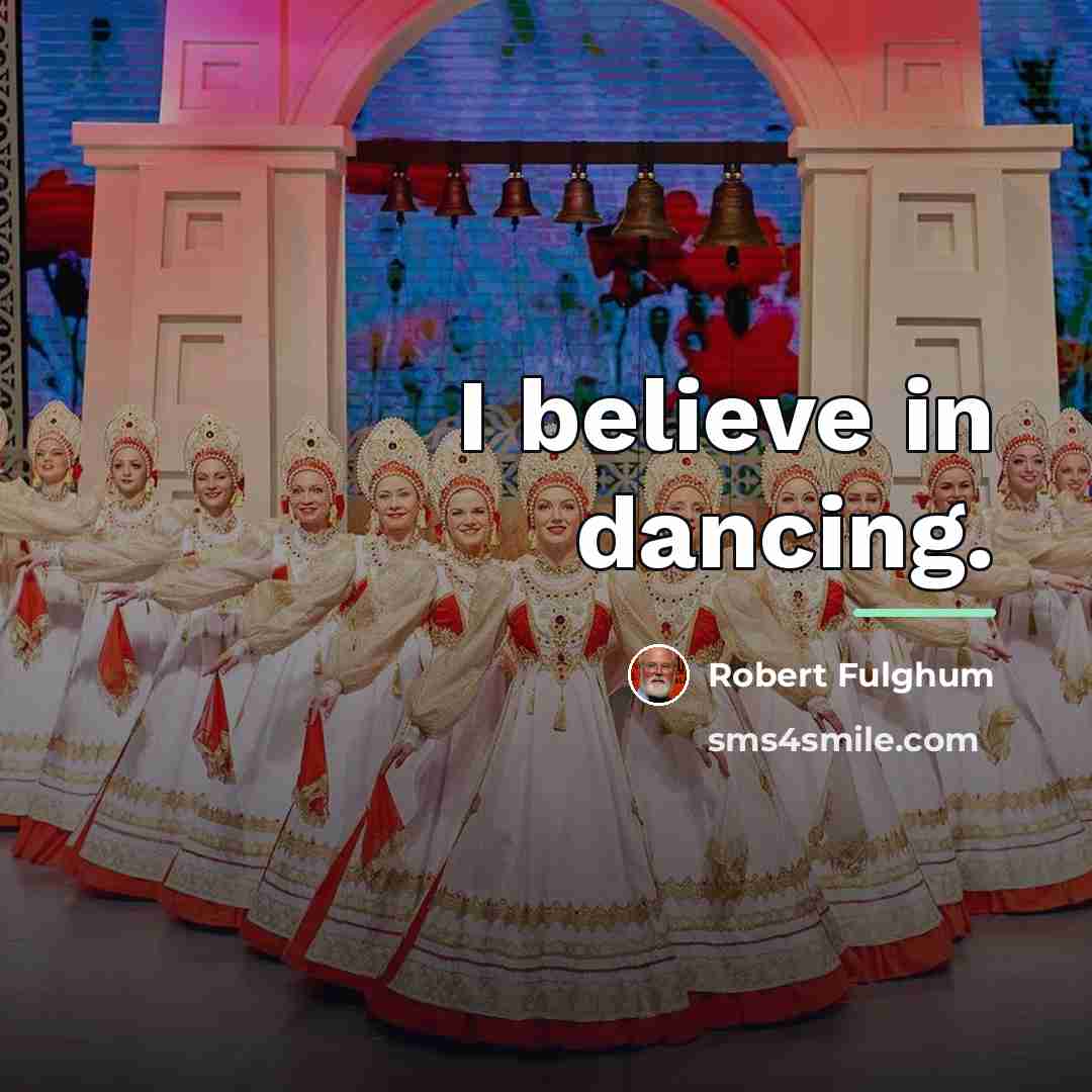 “I believe in dancing.…” quote by Robert Fulghum