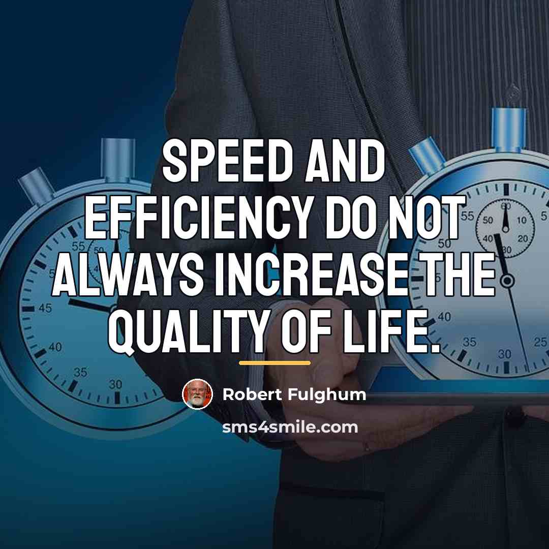“Speed and efficiency do not always increase the quality of…” quote by Robert Fulghum
