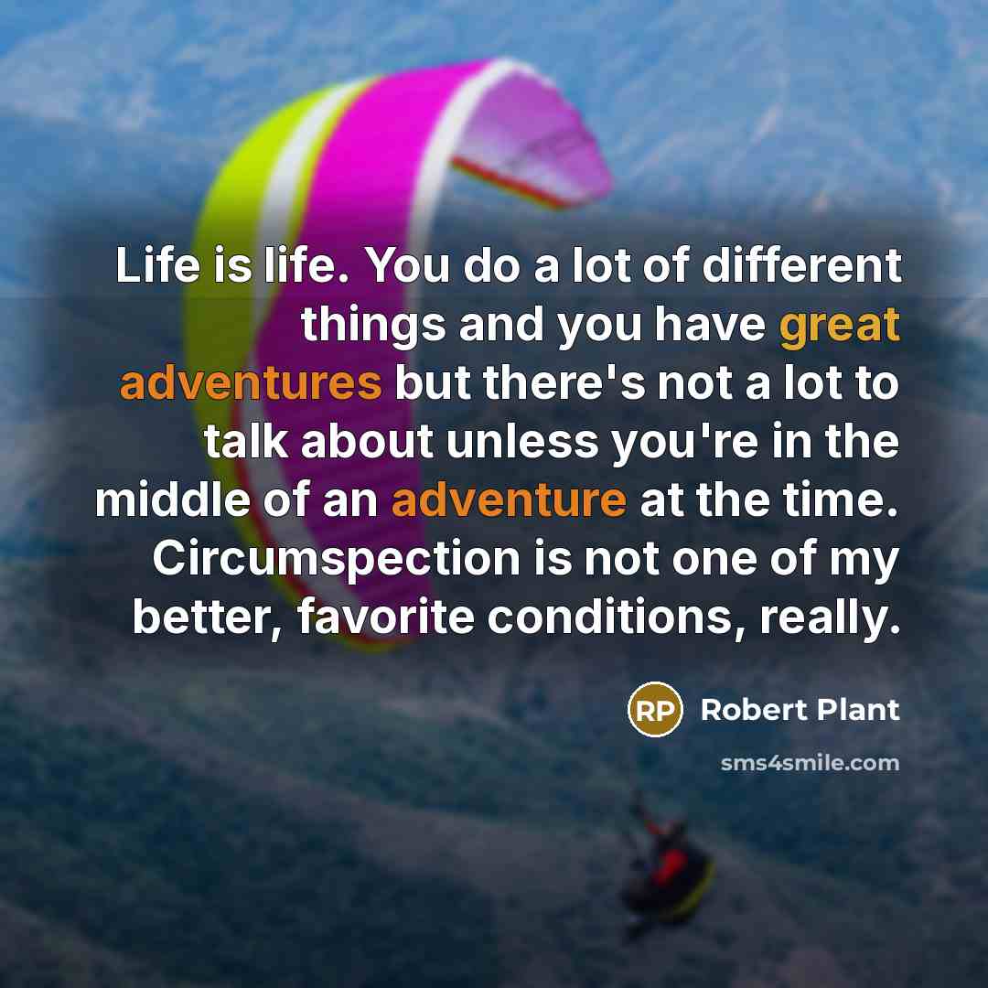 “Life is life. You do a lot of different things…” quote by Robert Plant