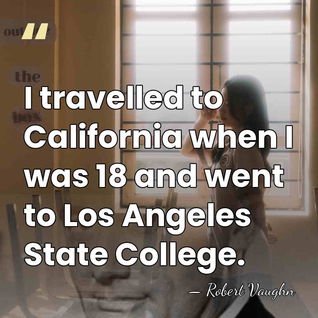 I travelled to California when I was 18 and went to Los&hellip; - Robert Vaughn