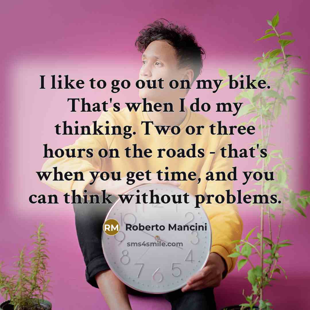 “I like to go out on my bike. That's when…” quote by Roberto Mancini