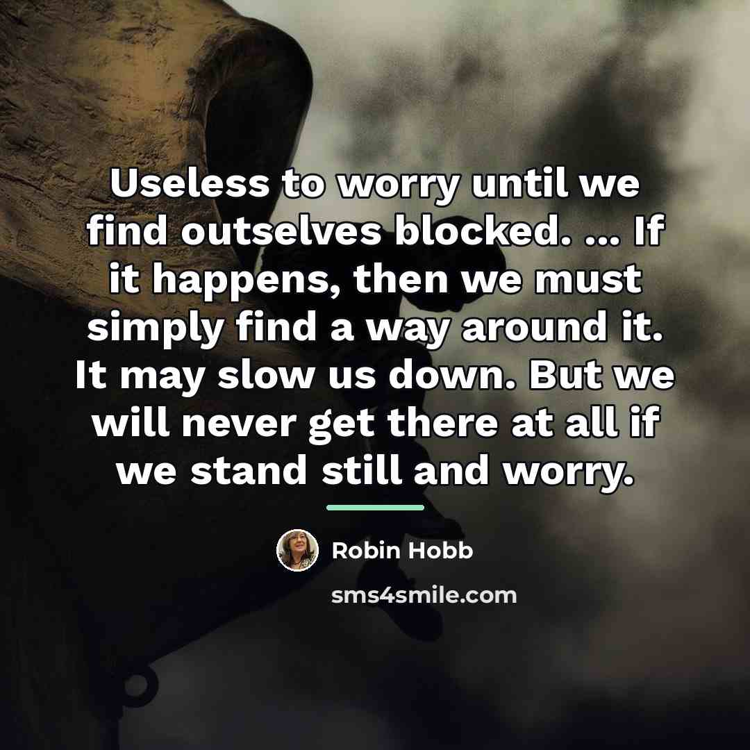 “Useless to worry until we find outselves blocked. ... If…” quote by Robin Hobb
